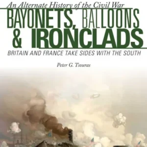 Instant Buy Bayonets, Balloons & Ironclads: Britain and France Take Sides with the South